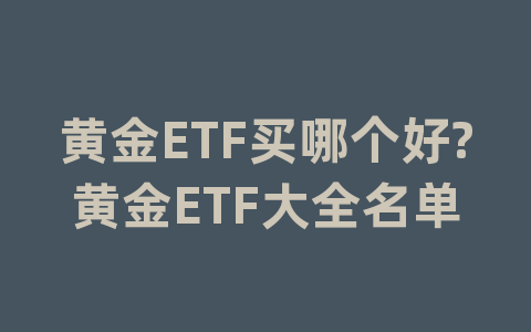 黄金ETF买哪个好?黄金ETF大全名单