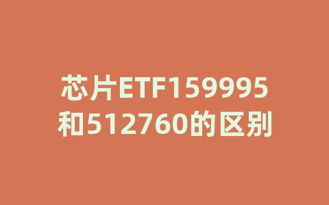 芯片ETF159995和512760的区别