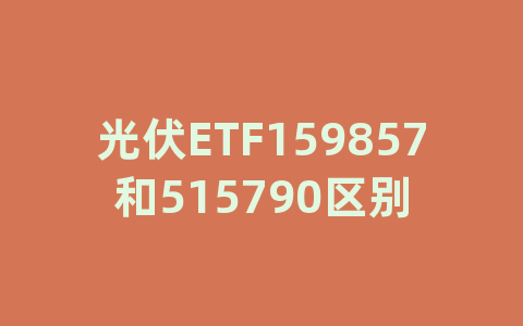 光伏ETF159857和515790区别