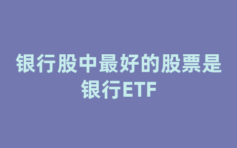 银行股中最好的股票是银行ETF