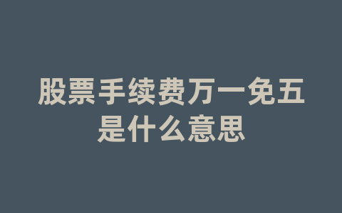 股票手续费万一免五是什么意思