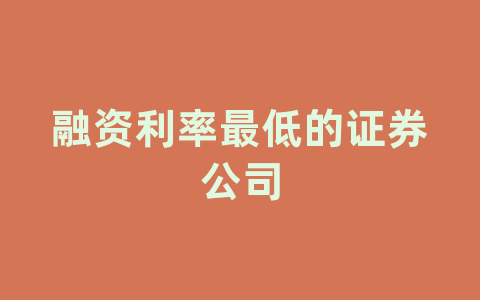 融资利率最低的证券公司