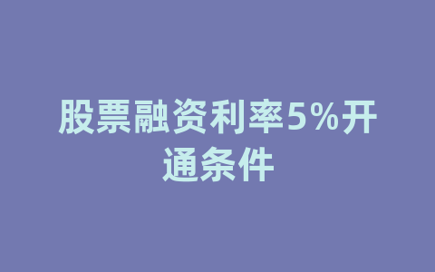 股票融资利率5%开通条件