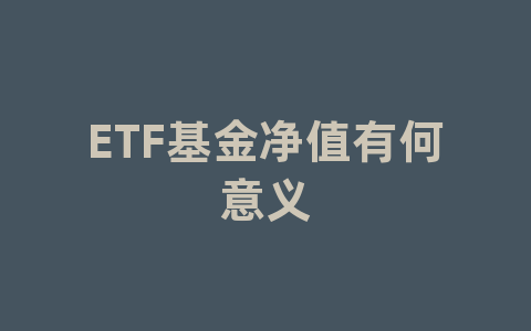 ETF基金净值有何意义