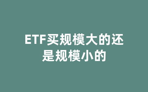 ETF买规模大的还是规模小的