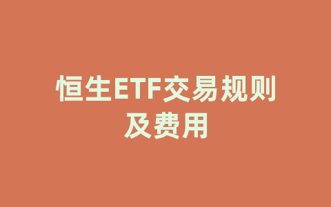 恒生ETF交易规则及费用