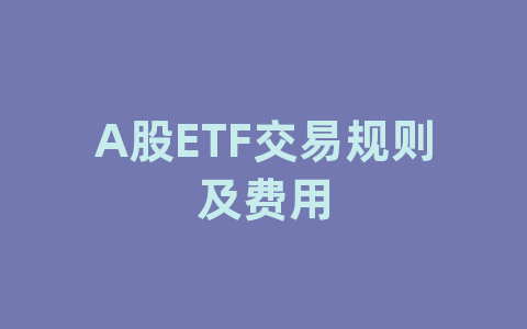 A股ETF交易规则及费用