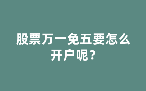 股票万一免五要怎么开户呢？