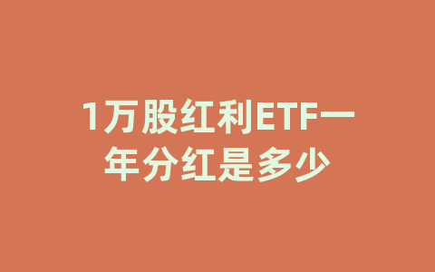 1万股红利ETF一年分红是多少