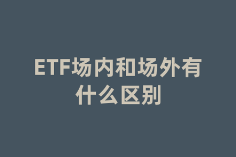 ETF场内和场外有什么区别