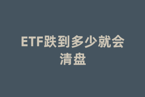 ETF跌到多少就会清盘