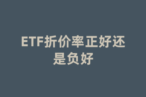 ETF折价率正好还是负好